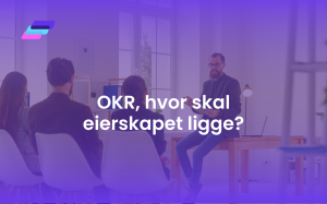 OKR, hvor skal eierskapet ligge? Avdeling, medarbeider eller begge?