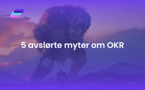 5 avslørte myter om målstyringsprosessen OKR