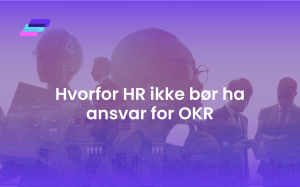 Hvorfor HR ikke bør ha ansvar for OKR