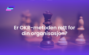 Er OKR-metoden rett for din organisasjon?